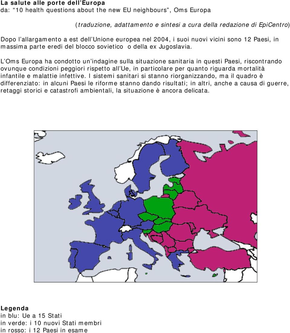 L Oms Europa ha condotto un indagine sulla situazione sanitaria in questi Paesi, riscontrando ovunque condizioni peggiori rispetto all Ue, in particolare per quanto riguarda mortalità infantile e