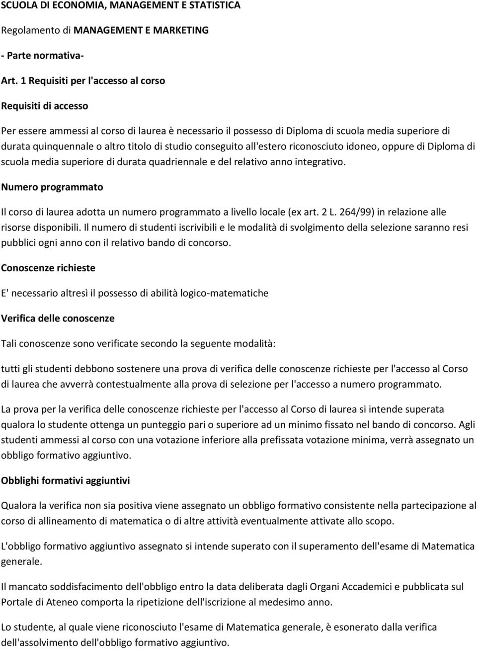 studio conseguito all'estero riconosciuto idoneo, oppure di Diploma di scuola media superiore di durata quadriennale e del relativo anno integrativo.