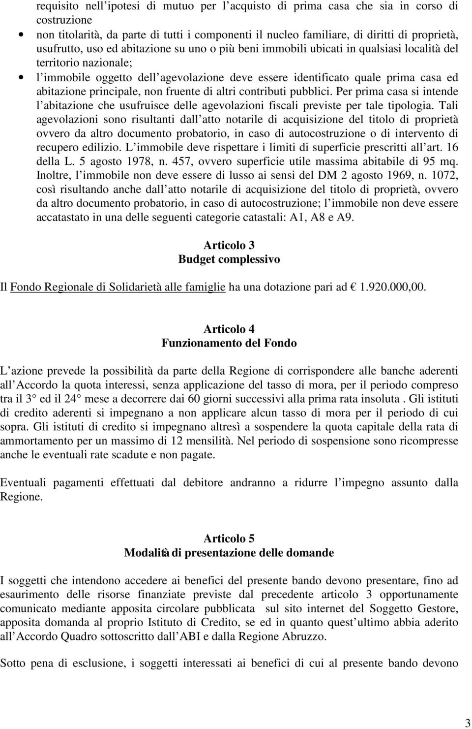 principale, non fruente di altri contributi pubblici. Per prima casa si intende l abitazione che usufruisce delle agevolazioni fiscali previste per tale tipologia.