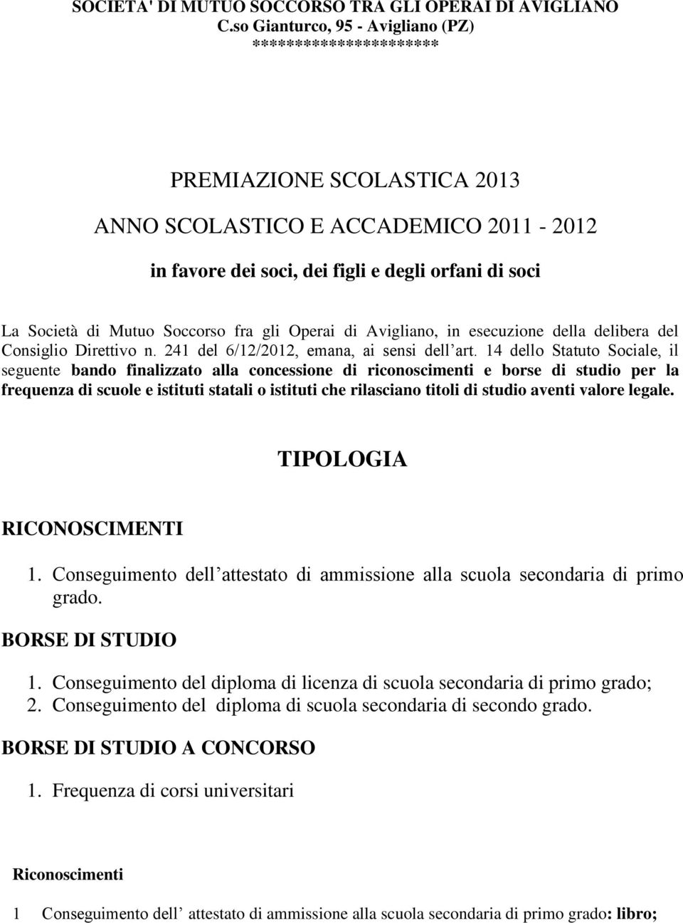 Soccorso fra gli Operai di Avigliano, in esecuzione della delibera del Consiglio Direttivo n. 241 del 6/12/2012, emana, ai sensi dell art.