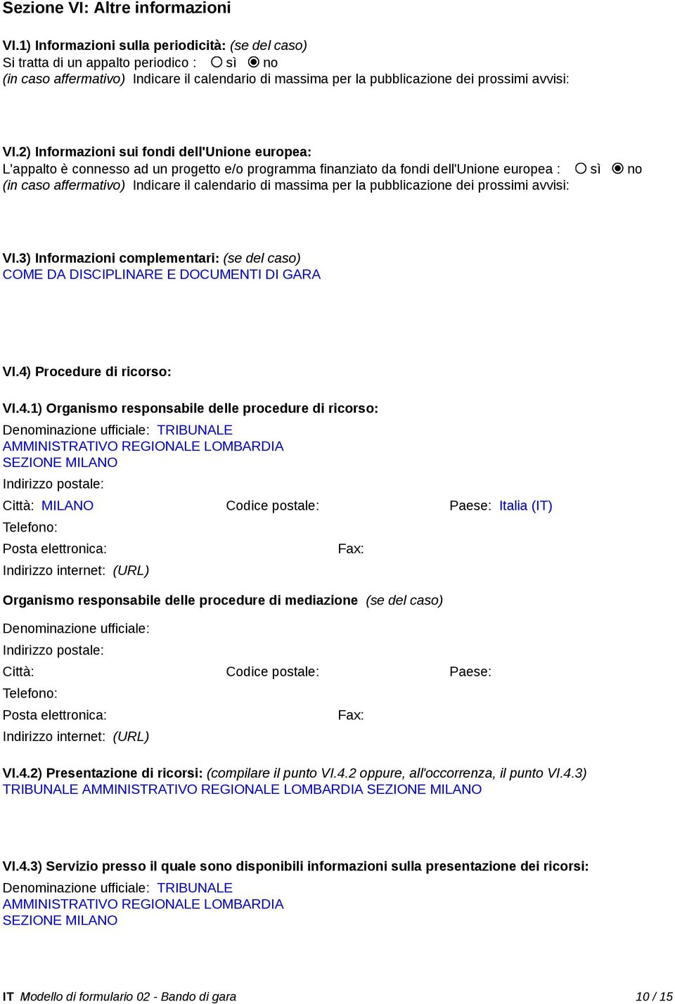 2) Informazioni sui fondi dell'unione europea: L'appalto è connesso ad un progetto e/o programma finanziato da fondi dell'unione europea : sì no (in caso affermativo) Indicare il calendario di