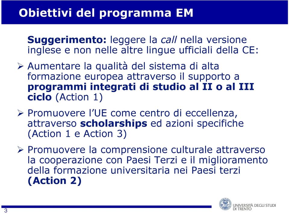 1) Promuovere l UE come centro di eccellenza, attraverso scholarships ed azioni specifiche (Action 1 e Action 3) Promuovere la