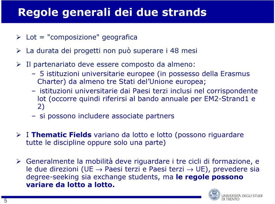 annuale per EM2-Strand1 e 2) si possono includere associate partners I Thematic Fields variano da lotto e lotto (possono riguardare tutte le discipline oppure solo una parte) Generalmente la