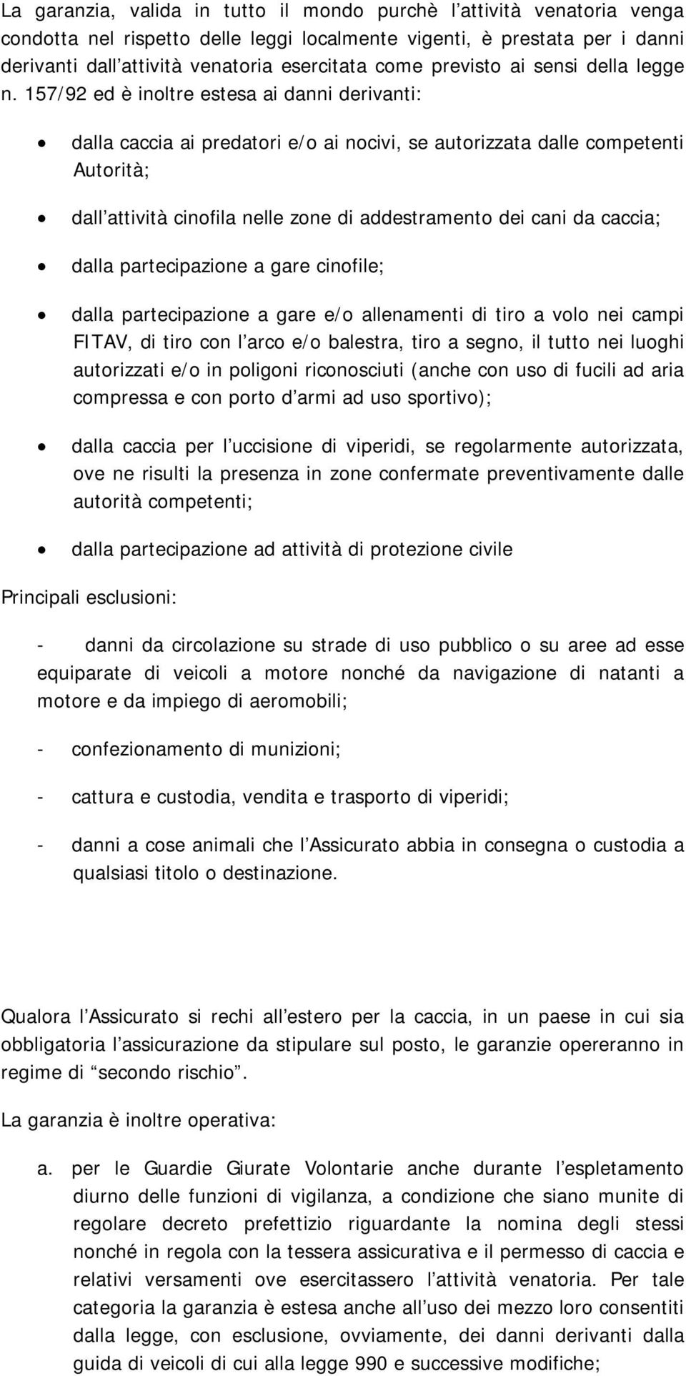 157/92 ed è inoltre estesa ai danni derivanti: dalla caccia ai predatori e/o ai nocivi, se autorizzata dalle competenti Autorità; dall attività cinofila nelle zone di addestramento dei cani da