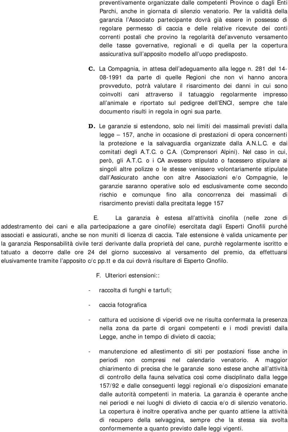 avvenuto versamento delle tasse governative, regionali e di quella per la copertura assicurativa sull apposito modello all uopo predisposto. C. La Compagnia, in attesa dell adeguamento alla legge n.