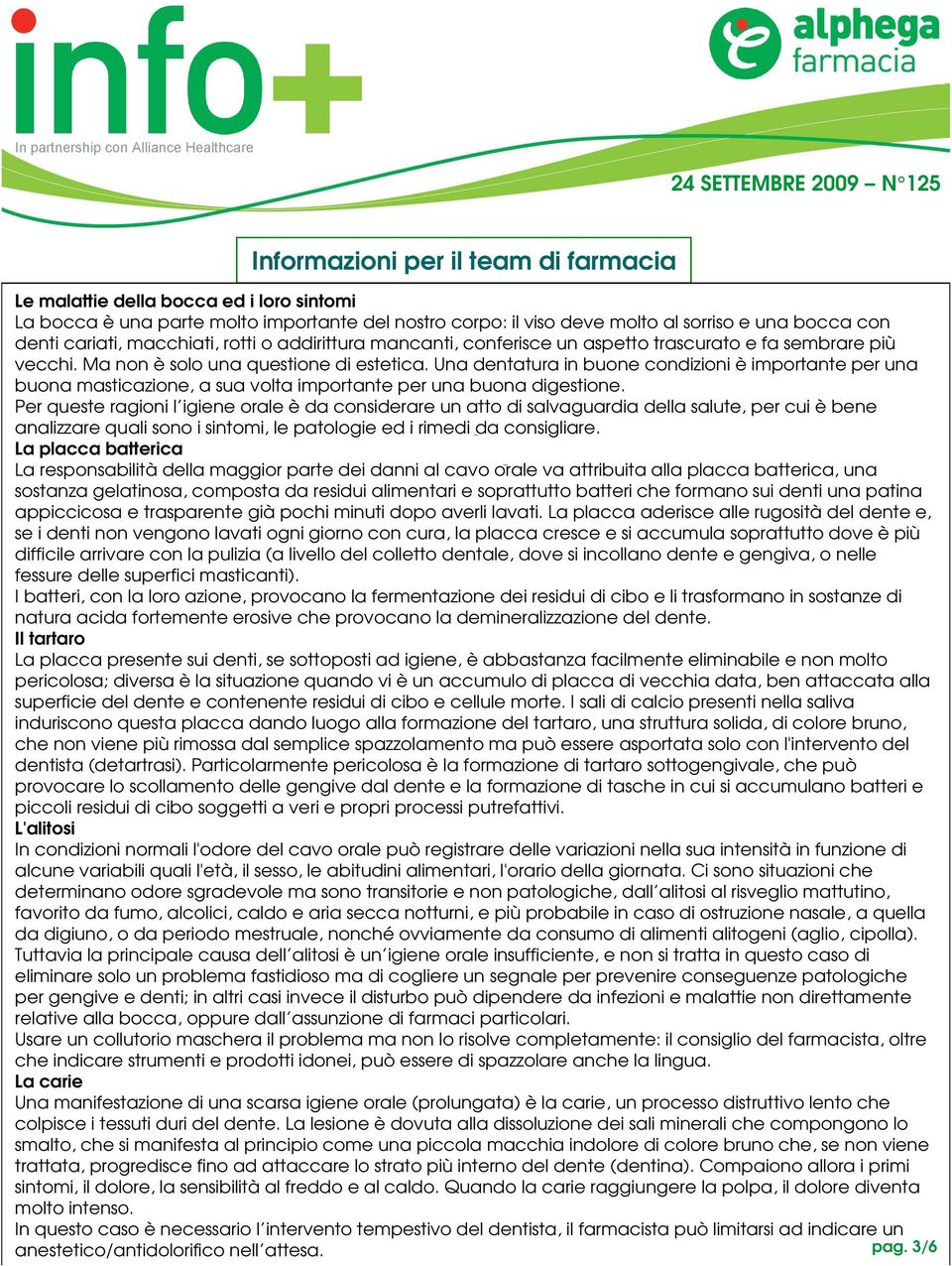 Una dentatura in buone condizioni è importante per una buona masticazione, a sua volta importante per una buona digestione.