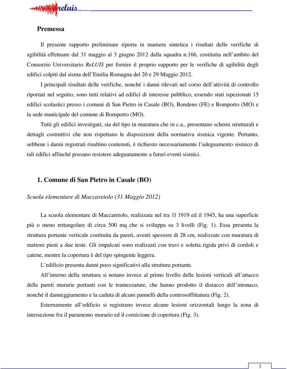 2012. I principali risultati delle verifiche, nonché i danni rilevati nel corso dell attività di controllo riportati nel seguito, sono tutti relativi ad edifici di interesse pubblico, essendo stati