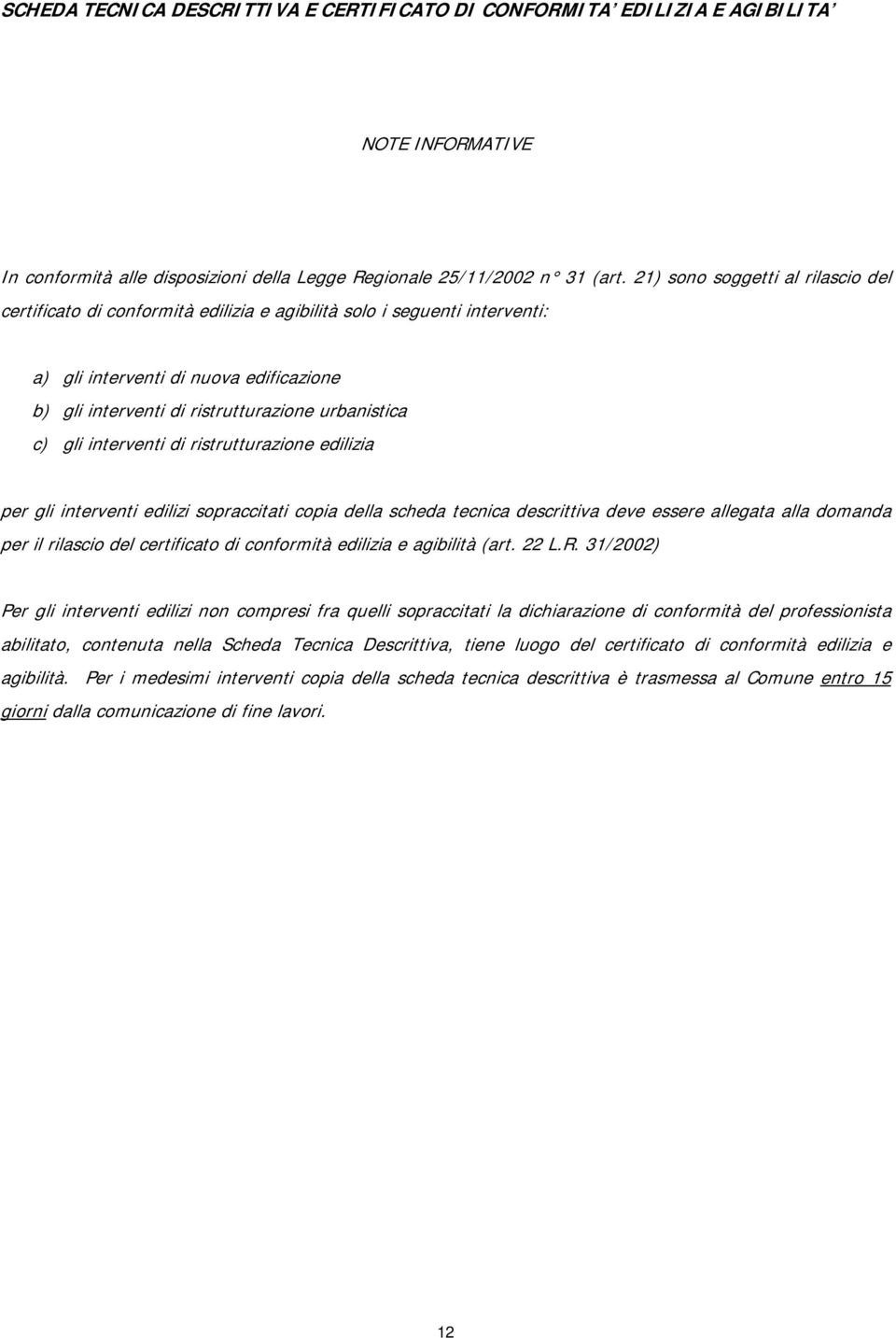 c) gli interventi di ristrutturazione edilizia per gli interventi edilizi sopraccitati copia della scheda tecnica descrittiva deve essere allegata alla domanda per il rilascio del certificato di