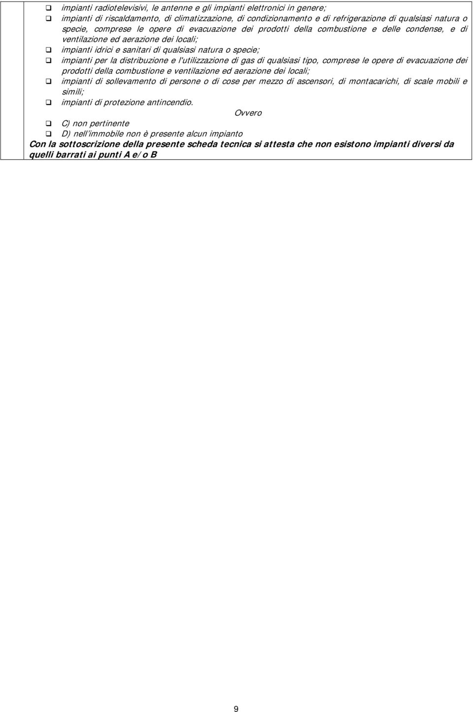 distribuzione e l'utilizzazione di gas di qualsiasi tipo, comprese le opere di evacuazione dei prodotti della combustione e ventilazione ed aerazione dei locali; impianti di sollevamento di persone o