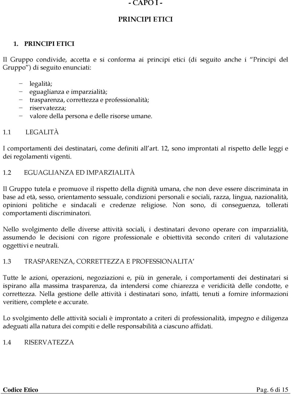 correttezza e professionalità; riservatezza; valore della persona e delle risorse umane. 1.1 LEGALITÀ I comportamenti dei destinatari, come definiti all art.