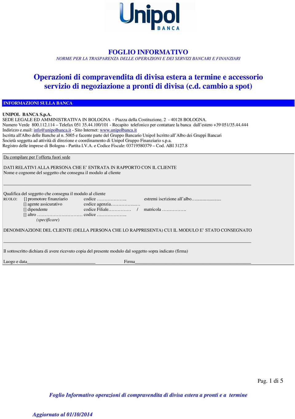 114 Telefax 051 35.44.100/101 - Recapito telefonico per contattare la banca dall estero +39 051/35.44.444 Indirizzo e.mail: info@unipolbanca.it - Sito Internet: www.unipolbanca.it Iscritta all'albo delle Banche al n.