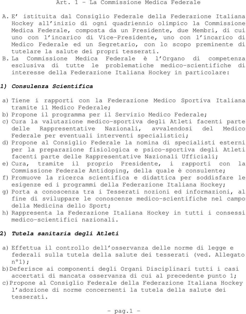 incarico di Vice-Presidente, uno con l incarico di Medico Federale ed un Segretario, con lo scopo preminente di tutelare la salute dei propri tesserati. B.