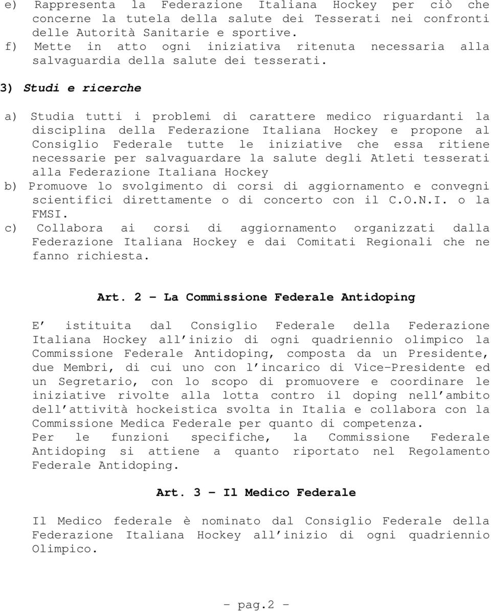 3) Studi e ricerche a) Studia tutti i problemi di carattere medico riguardanti la disciplina della Federazione Italiana Hockey e propone al Consiglio Federale tutte le iniziative che essa ritiene