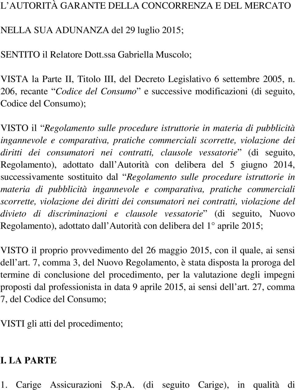 206, recante Codice del Consumo e successive modificazioni (di seguito, Codice del Consumo); VISTO il Regolamento sulle procedure istruttorie in materia di pubblicità ingannevole e comparativa,