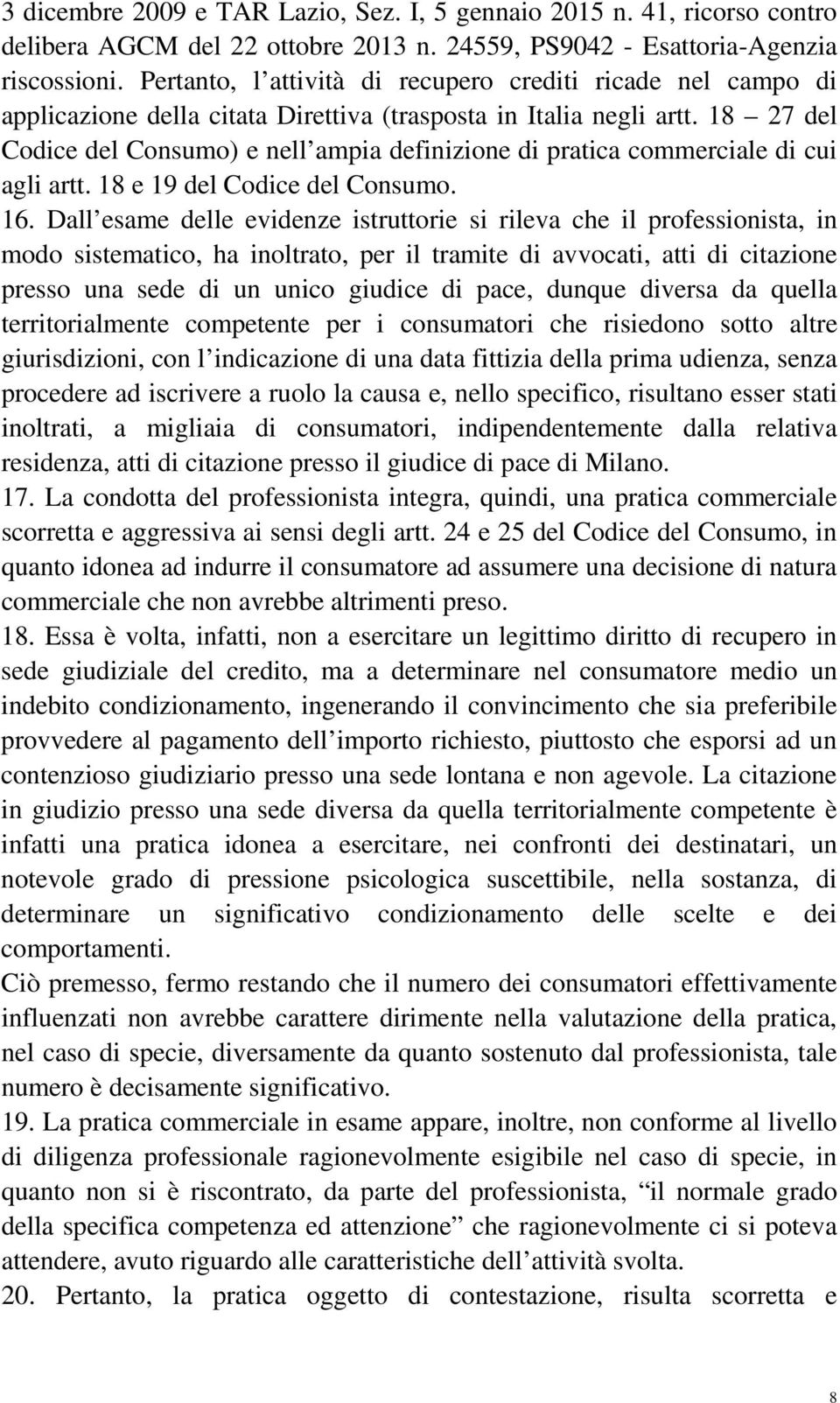 18 27 del Codice del Consumo) e nell ampia definizione di pratica commerciale di cui agli artt. 18 e 19 del Codice del Consumo. 16.