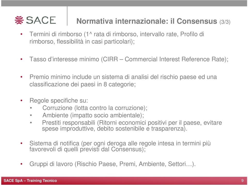 (lotta contro la corruzione); Ambiente (impatto socio ambientale); Prestiti responsabili (Ritorni economici positivi per il paese, evitare spese improduttive, debito sostenibile e