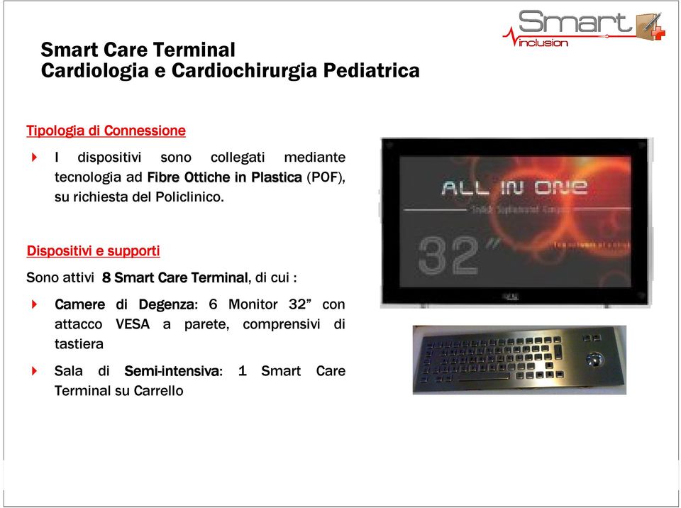 Dispositivi e supporti Sono attivi 8 Smart Care Terminal, di cui : Camere di Degenza: 6 Monitor 32 con