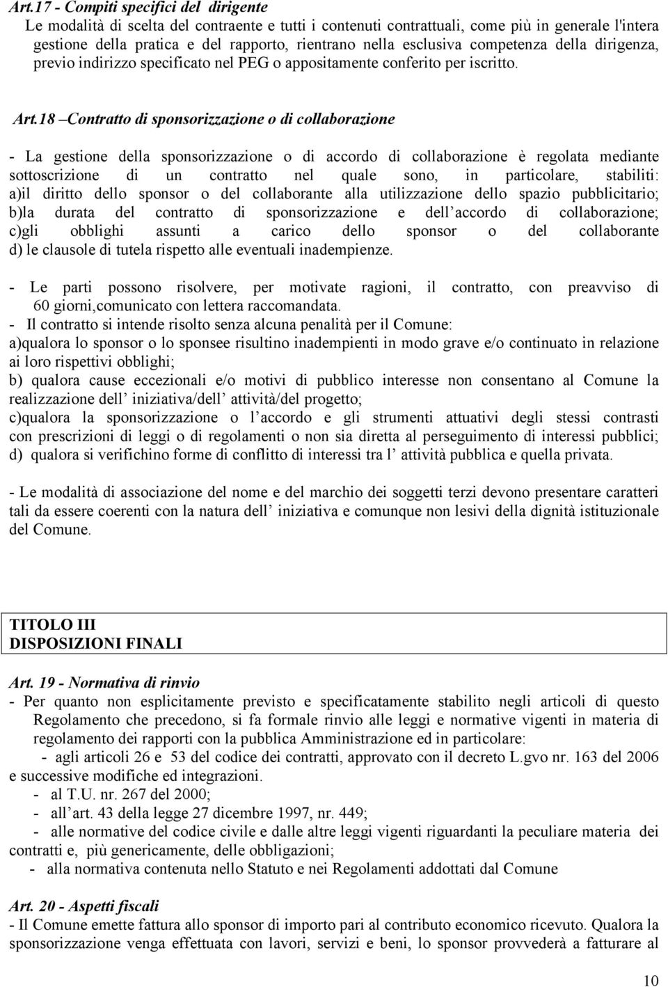 18 Contratto di sponsorizzazione o di collaborazione - La gestione della sponsorizzazione o di accordo di collaborazione è regolata mediante sottoscrizione di un contratto nel quale sono, in