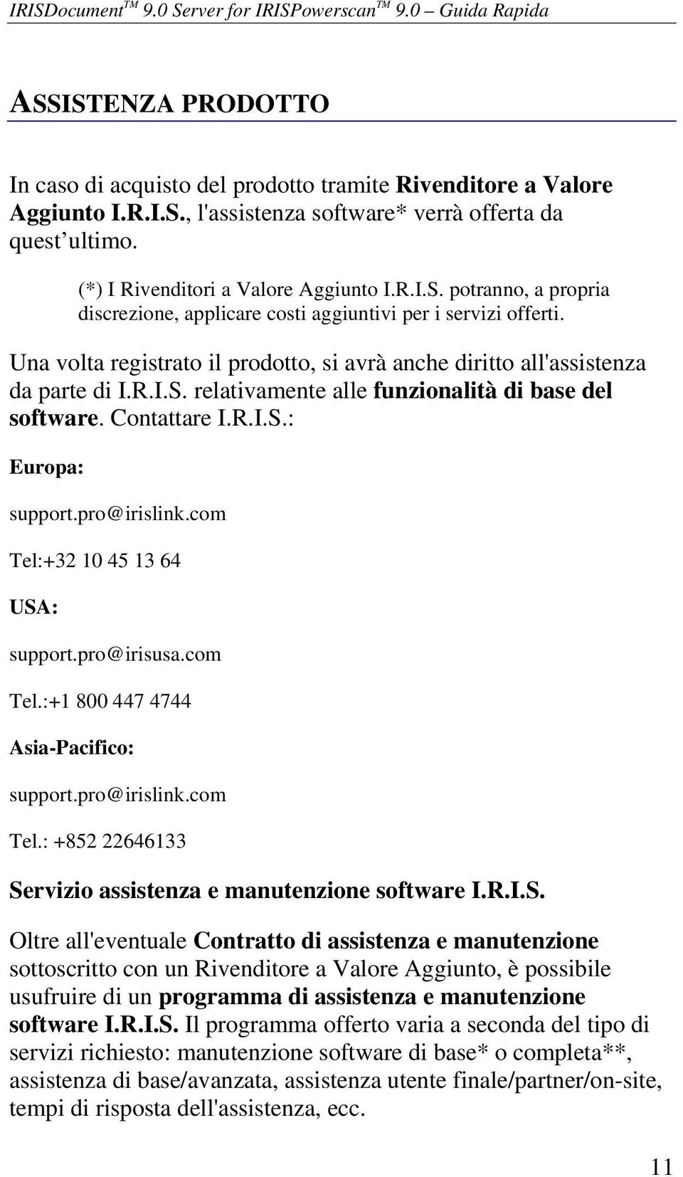 Una volta registrato il prodotto, si avrà anche diritto all'assistenza da parte di I.R.I.S. relativamente alle funzionalità di base del software. Contattare I.R.I.S.: Europa: support.pro@irislink.