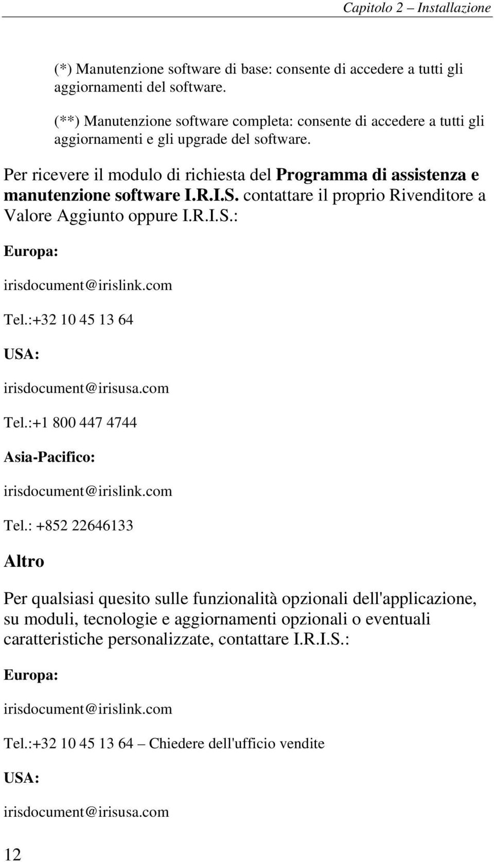 Per ricevere il modulo di richiesta del Programma di assistenza e manutenzione software I.R.I.S. contattare il proprio Rivenditore a Valore Aggiunto oppure I.R.I.S.: Europa: irisdocument@irislink.