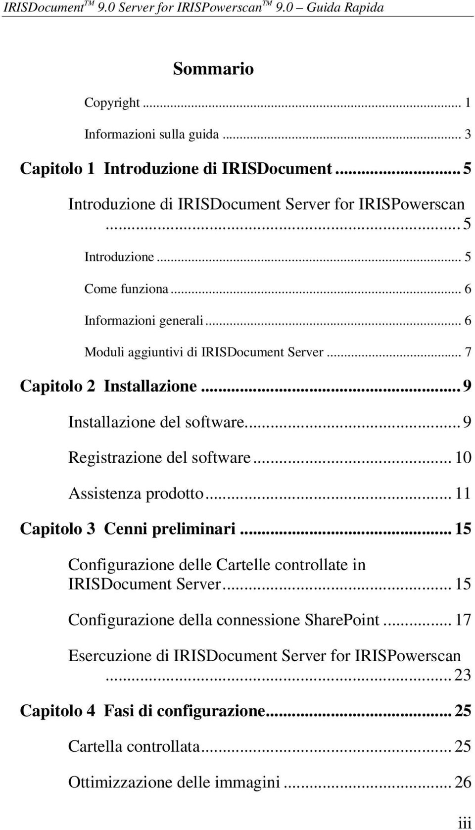 .. 7 Capitolo 2 Installazione... 9 Installazione del software... 9 Registrazione del software... 10 Assistenza prodotto... 11 Capitolo 3 Cenni preliminari.