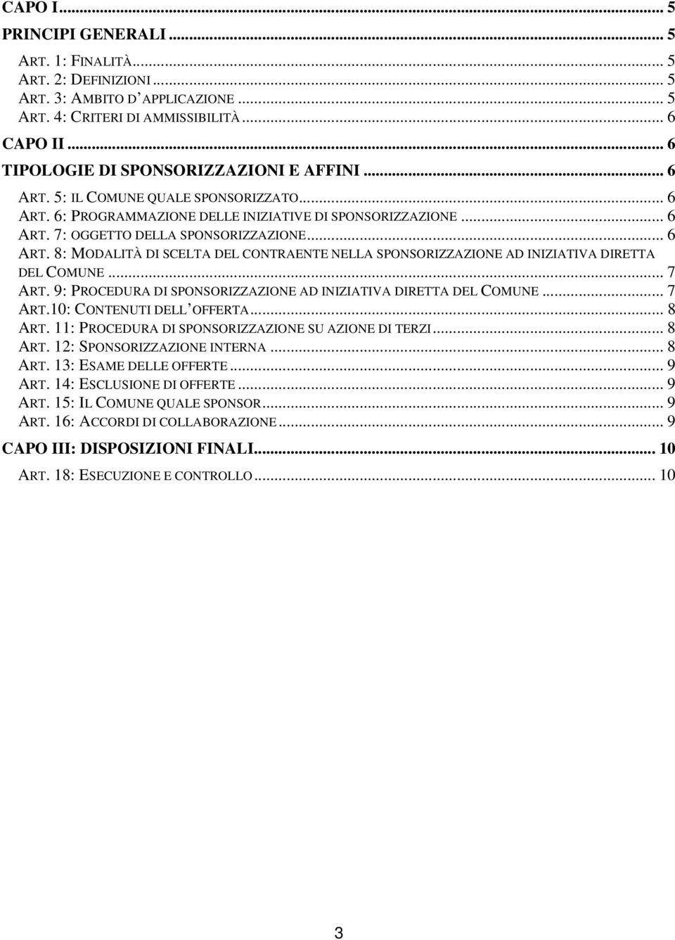 .. 6 ART. 8: MODALITÀ DI SCELTA DEL CONTRAENTE NELLA SPONSORIZZAZIONE AD INIZIATIVA DIRETTA DEL COMUNE... 7 ART. 9: PROCEDURA DI SPONSORIZZAZIONE AD INIZIATIVA DIRETTA DEL COMUNE... 7 ART.10: CONTENUTI DELL OFFERTA.