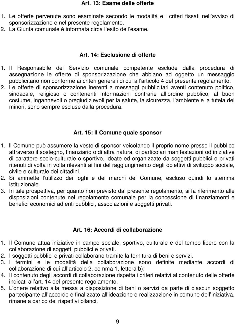 Il Responsabile del Servizio comunale competente esclude dalla procedura di assegnazione le offerte di sponsorizzazione che abbiano ad oggetto un messaggio pubblicitario non conforme ai criteri