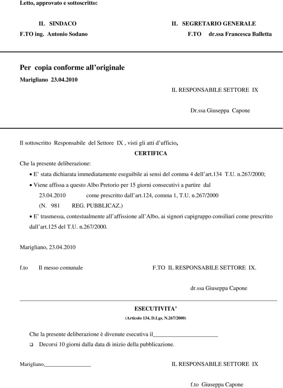 ssa Giuseppa Capone Il sottoscritto Responsabile del Settore I, visti gli atti d ufficio, CERTIFICA Che la presente deliberazione: E stata dichiarata immediatamente eseguibile ai sensi del comma 4