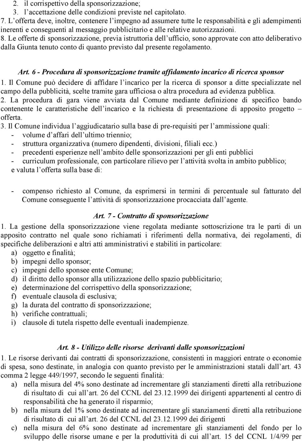 Le offerte di sponsorizzazione, previa istruttoria dell ufficio, sono approvate con atto deliberativo dalla Giunta tenuto conto di quanto previsto dal presente regolamento. Art.