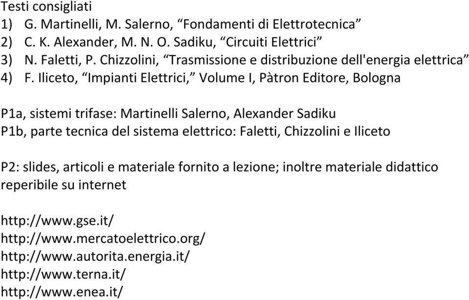 Iliceto, Impianti Elettrici, Volume I, Pàtron Editore, Bologna P1a, sistemi trifase: Martinelli Salerno, Alexander Sadiku P1b, parte tecnica del sistema
