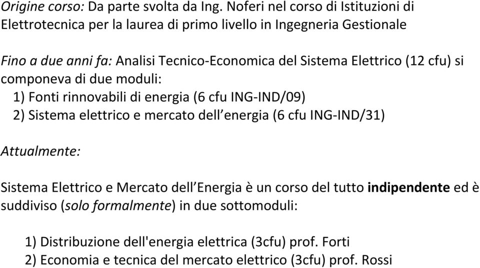 Sistema Elettrico (12 cfu) si componeva di due moduli: 1) Fonti rinnovabili di energia (6 cfu ING IND/09) 2) Sistema elettrico e mercato dell energia (6 cfu