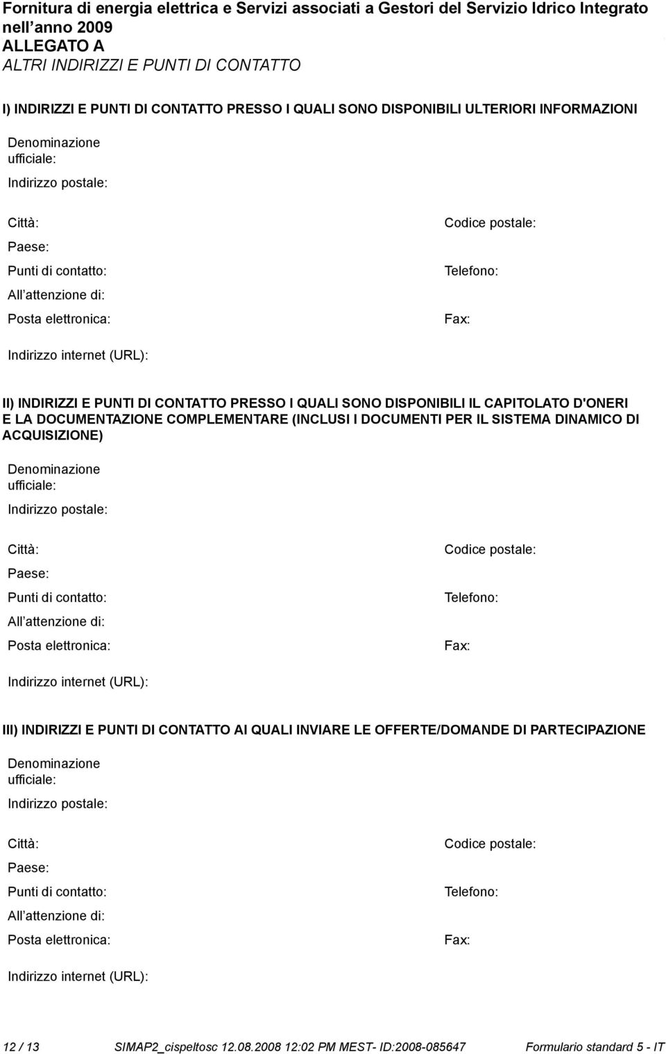 DOCUMENTAZIONE COMPLEMENTARE (INCLUSI I DOCUMENTI PER IL SISTEMA DINAMICO DI ACQUISIZIONE) Deminazione Indirizzo postale: Città: Punti di contatto: All attenzione di: Posta elettronica: Codice