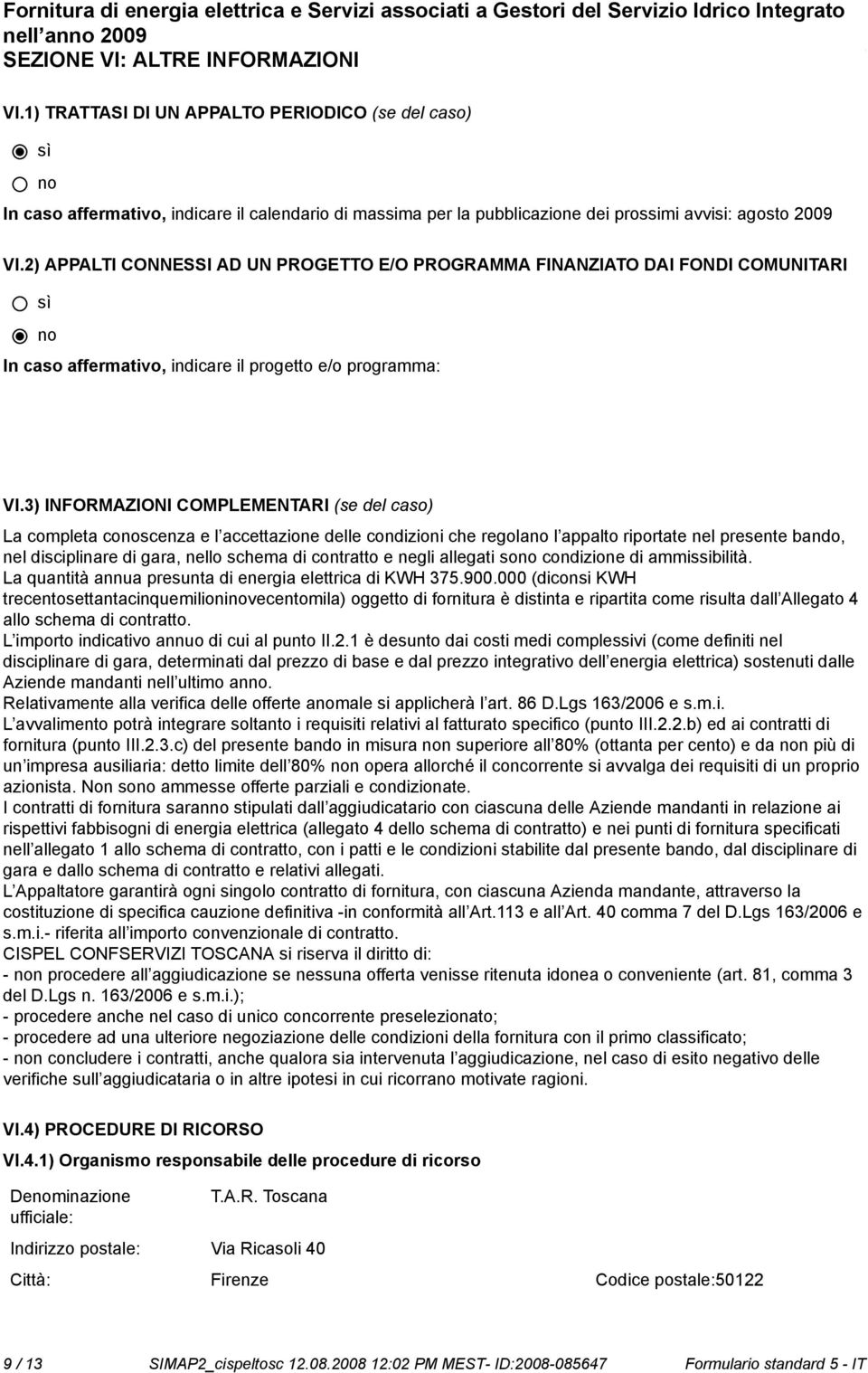 2) APPALTI CONNESSI AD UN PROGETTO E/O PROGRAMMA FINANZIATO DAI FONDI COMUNITARI In caso affermativo, indicare il progetto e/o programma: VI.