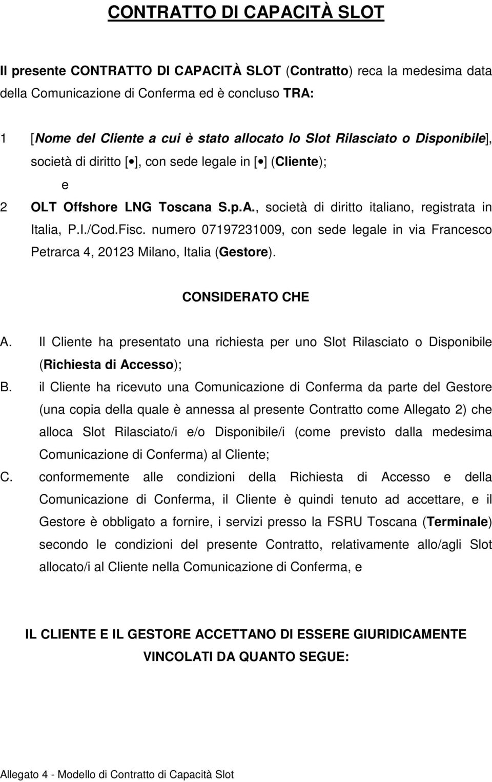 numero 07197231009, con sede legale in via Francesco Petrarca 4, 20123 Milano, Italia (Gestore). CONSIDERATO CHE A.