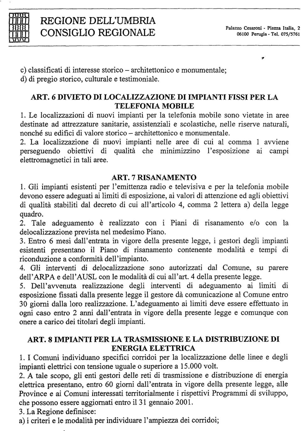 Le localizzazioni di nuovi impianti per la telefonia mobile sono vietate in aree destinate ad attrezzature sanitarie, assistenziali e scolastiche, nelle riserve naturali, nonché su edifici di valore