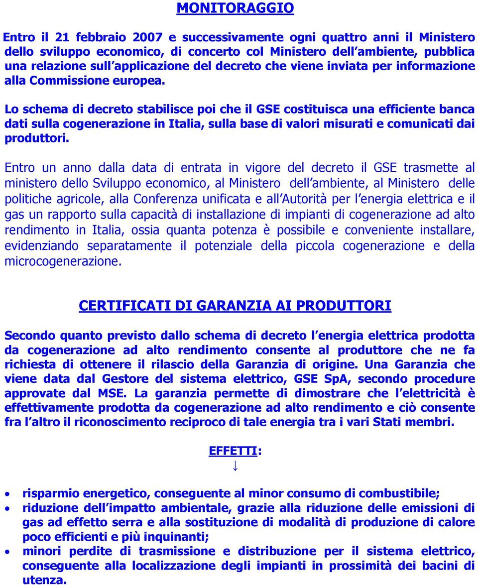 Lo schema di decreto stabilisce poi che il GSE costituisca una efficiente banca dati sulla cogenerazione in Italia, sulla base di valori misurati e comunicati dai produttori.