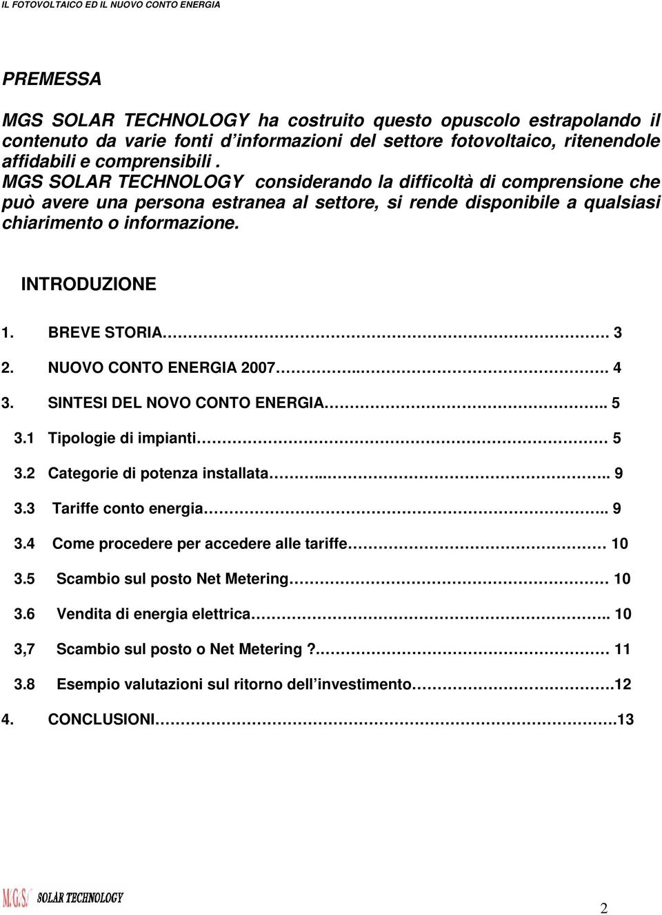 BREVE STORIA. 3 2. NUOVO CONTO ENERGIA 2007... 4 3. SINTESI DEL NOVO CONTO ENERGIA.. 5 3.1 Tipologie di impianti 5 3.2 Categorie di potenza installata..... 9 3.