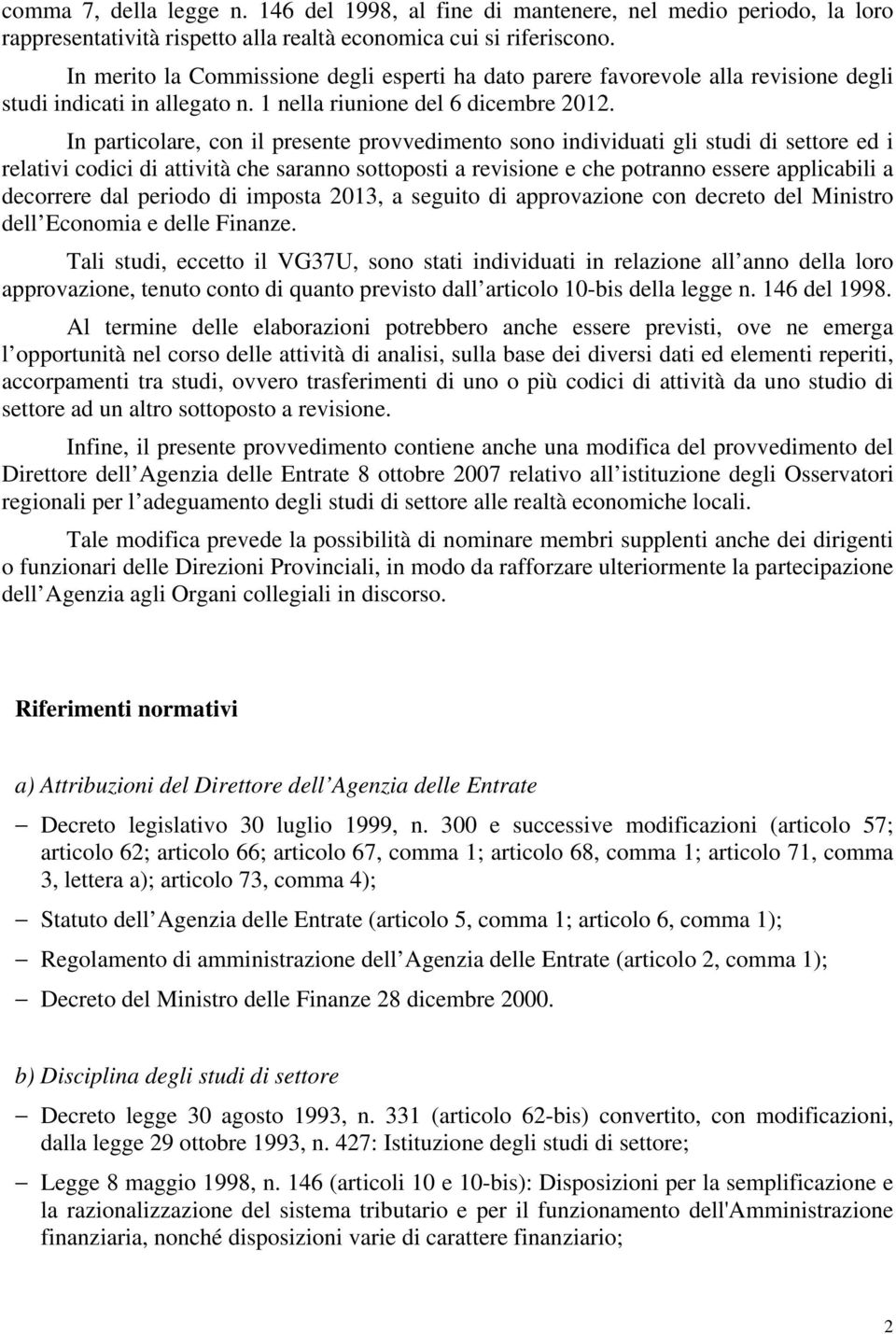 In particolare, con il presente provvedimento sono individuati gli studi di settore ed i relativi codici di attività che saranno sottoposti a revisione e che potranno essere applicabili a decorrere