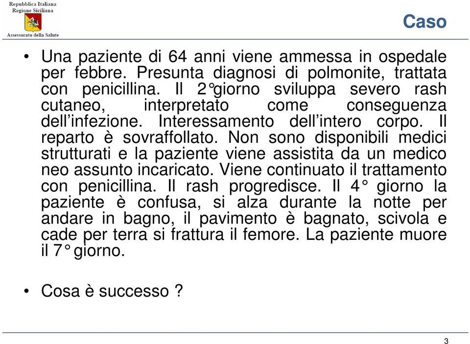 Non sono disponibili medici strutturati e la paziente viene assistita da un medico neo assunto incaricato. Viene continuato il trattamento con penicillina.