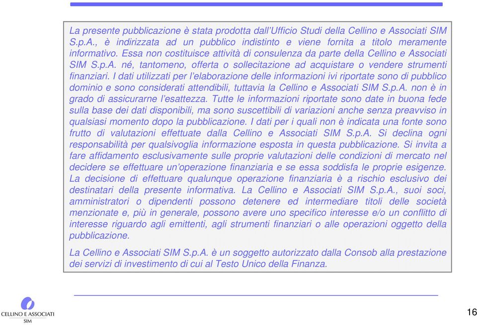 I dati utilizzati per l elaborazione delle informazioni ivi riportate sono di pubblico dominio e sono considerati attendibili, tuttavia la Cellino e Associati SIM S.p.A. non è in grado di assicurarne l esattezza.