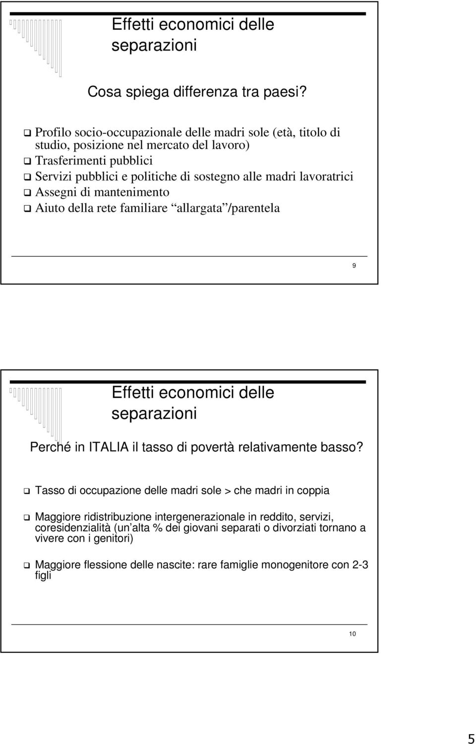 lavoratrici Assegni di mantenimento Aiuto della rete familiare allargata /parentela 9 Effetti economici delle separazioni Perché in ITALIA il tasso di povertà relativamente basso?