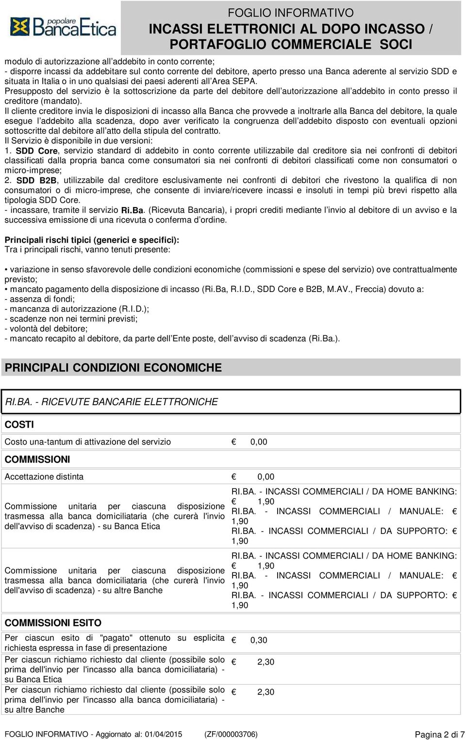 Il cliente creditore invia le disposizioni di incasso alla Banca che provvede a inoltrarle alla Banca del debitore, la quale esegue l addebito alla scadenza, dopo aver verificato la congruenza dell