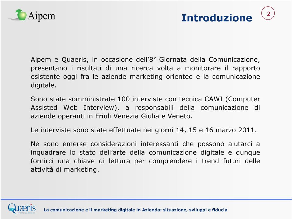 Sono state somministrate 100 interviste con tecnica CAWI (Computer Assisted Web Interview), a responsabili della comunicazione di aziende operanti in Friuli Venezia Giulia e