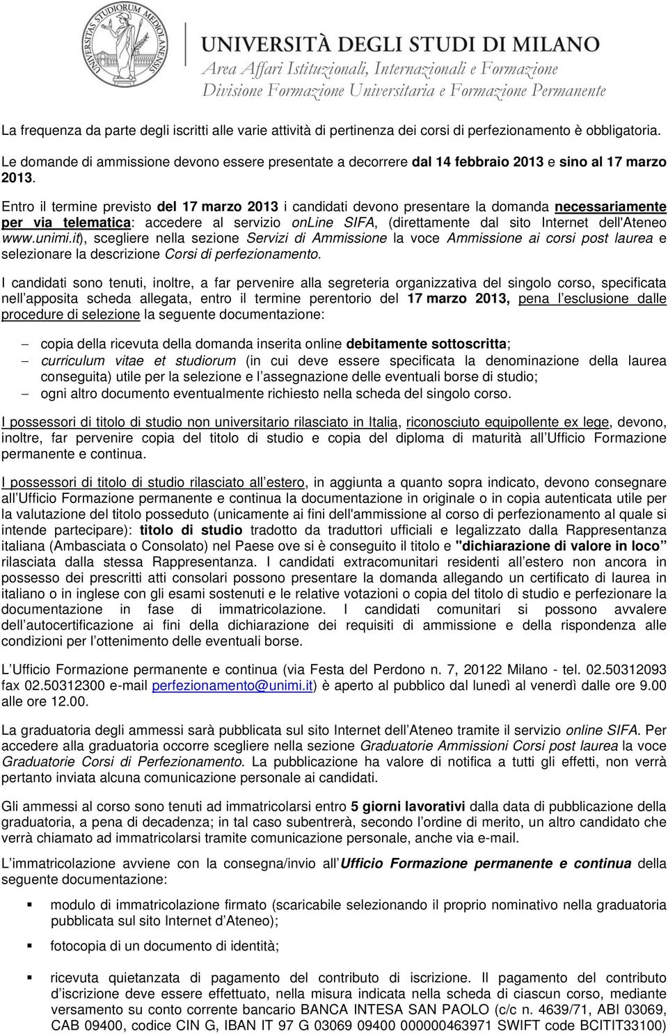 Entro il termine previsto del 17 marzo 2013 i candidati devono presentare la domanda necessariamente per via telematica: accedere al servizio online SIFA, (direttamente dal sito Internet dell'ateneo