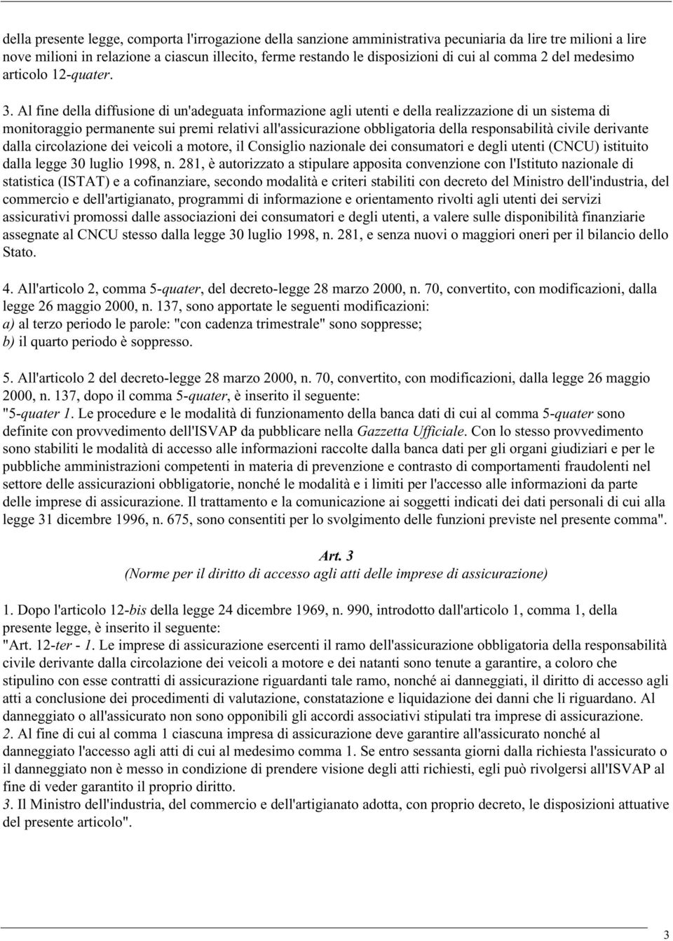 Al fine della diffusione di un'adeguata informazione agli utenti e della realizzazione di un sistema di monitoraggio permanente sui premi relativi all'assicurazione obbligatoria della responsabilità