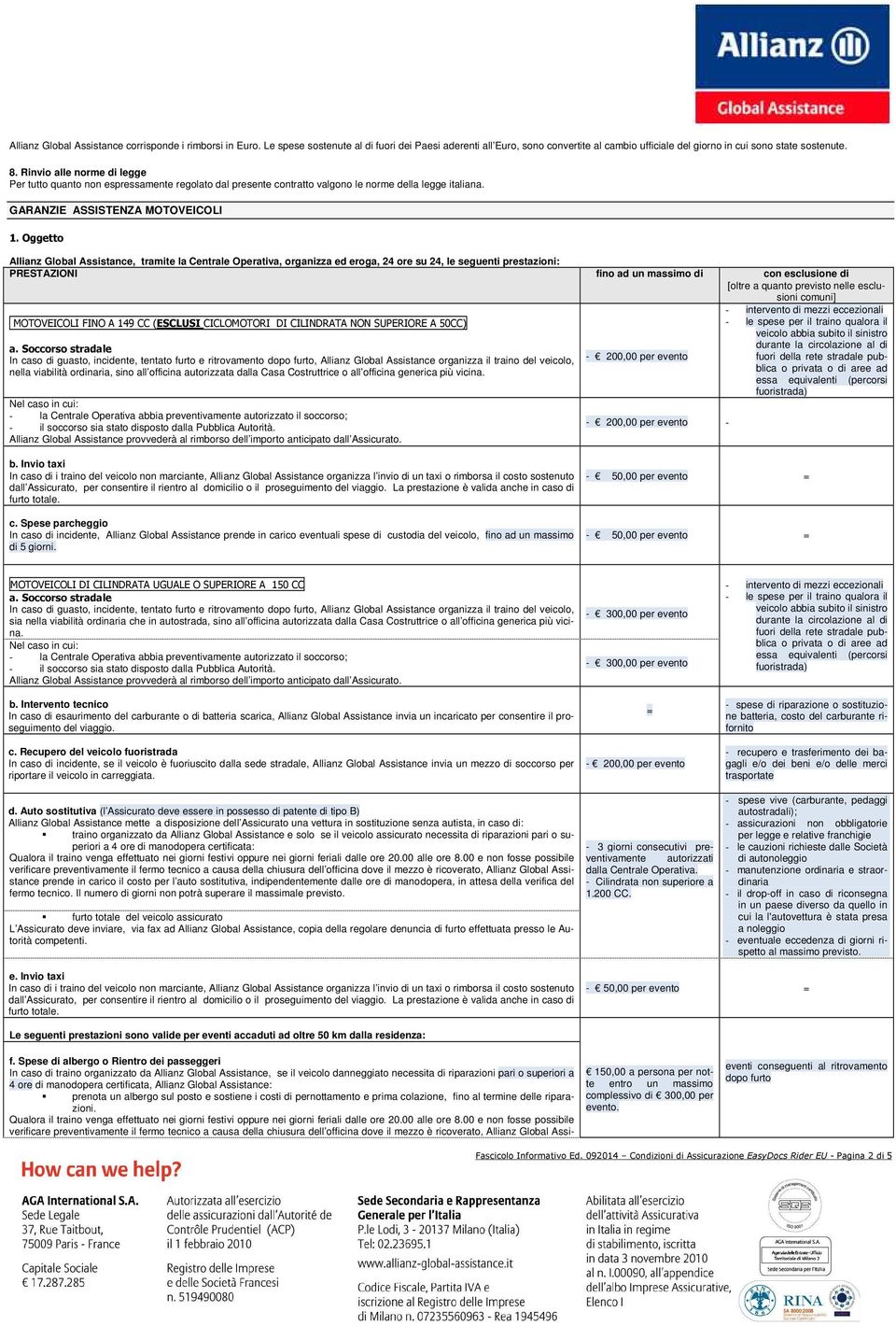 Oggetto Allianz Global Assistance, tramite la Centrale Operativa, organizza ed eroga, 24 ore su 24, le seguenti prestazioni: PRESTAZIONI fino ad un massimo di con esclusione di [oltre a quanto
