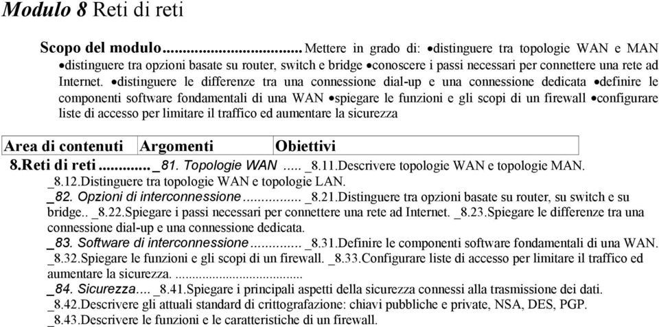 distinguere le differenze tra una connessione dial-up e una connessione dedicata definire le componenti software fondamentali di una WAN spiegare le funzioni e gli scopi di un firewall configurare