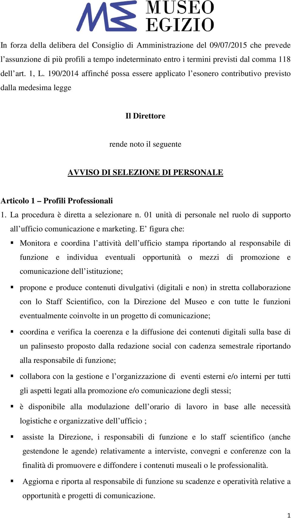 La procedura è diretta a selezionare n. 01 unità di personale nel ruolo di supporto all ufficio comunicazione e marketing.