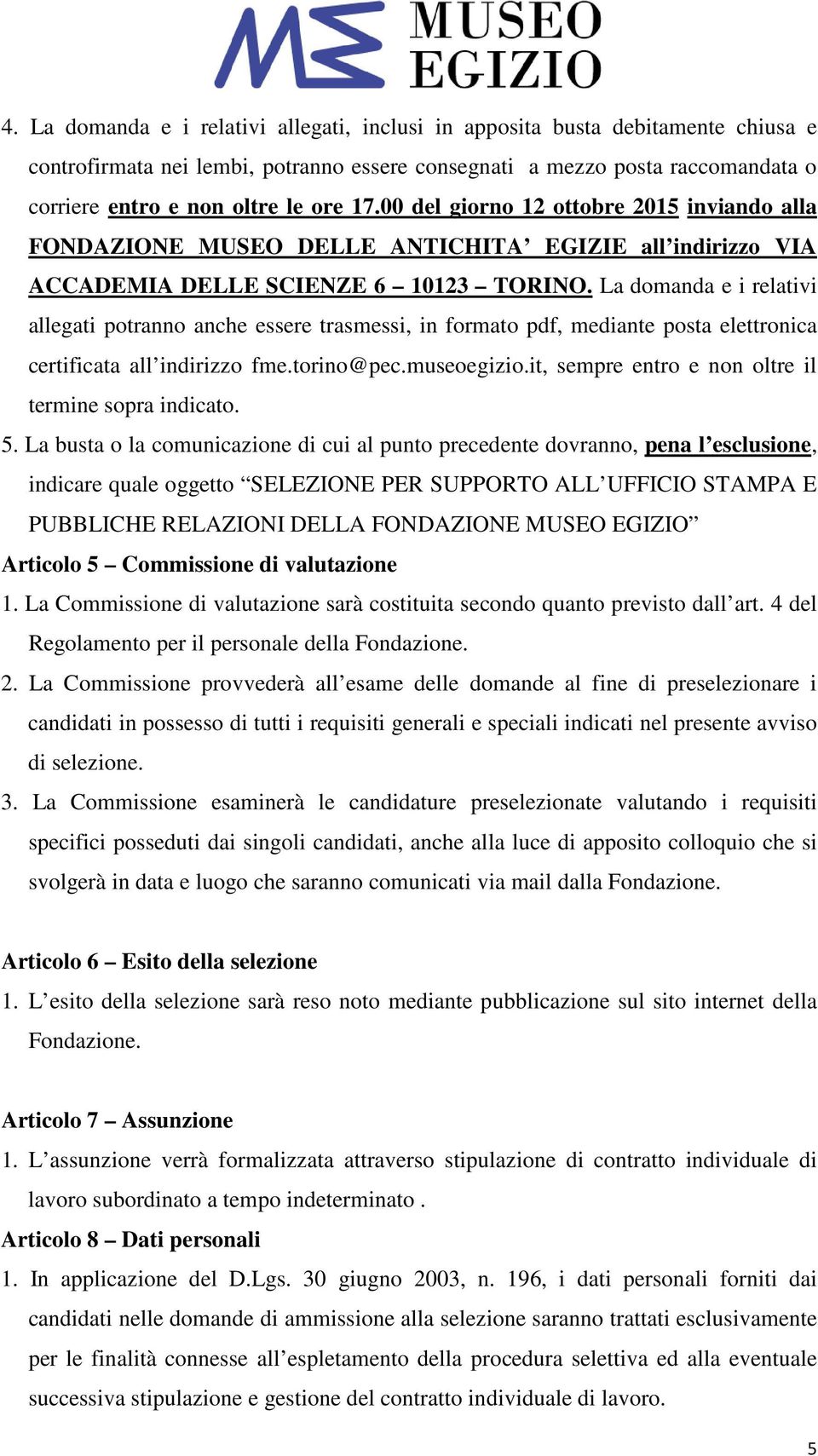 La domanda e i relativi allegati potranno anche essere trasmessi, in formato pdf, mediante posta elettronica certificata all indirizzo fme.torino@pec.museoegizio.