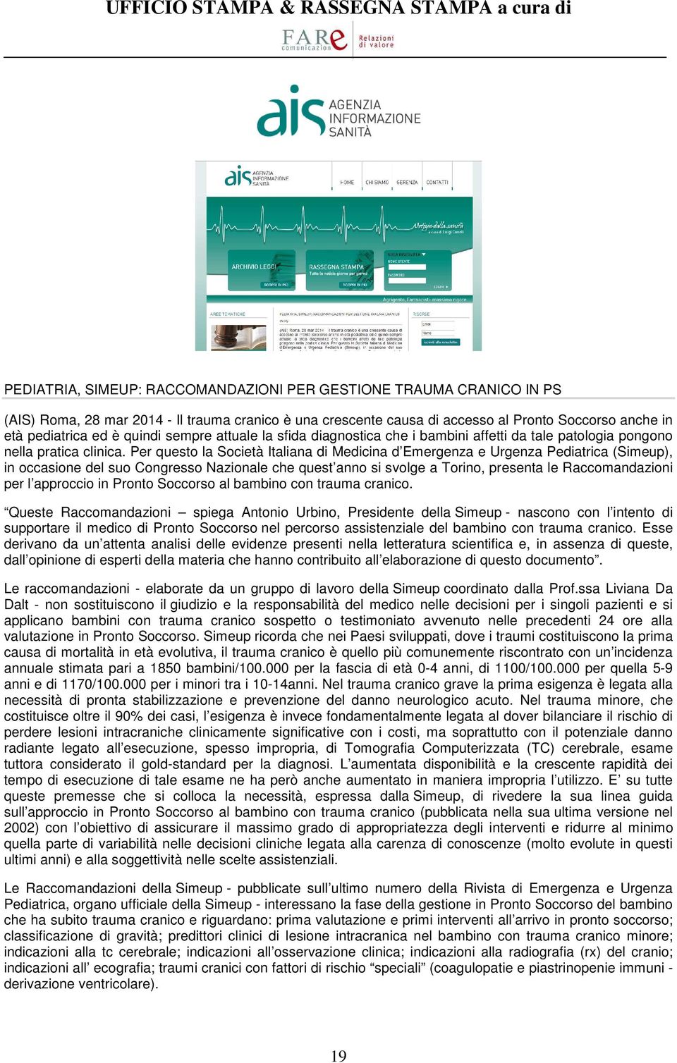 Per questo la Società Italiana di Medicina d Emergenza e Urgenza Pediatrica (Simeup), in occasione del suo Congresso Nazionale che quest anno si svolge a Torino, presenta le Raccomandazioni per l